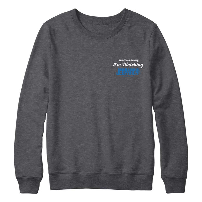 Not Now Honey I'm Watching Jeopardy! Charcoal Crewneck